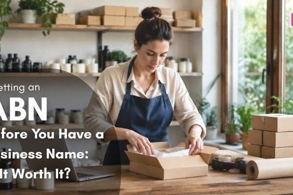 Getting an ABN Before You Have a Business Name: Is It Worth It?