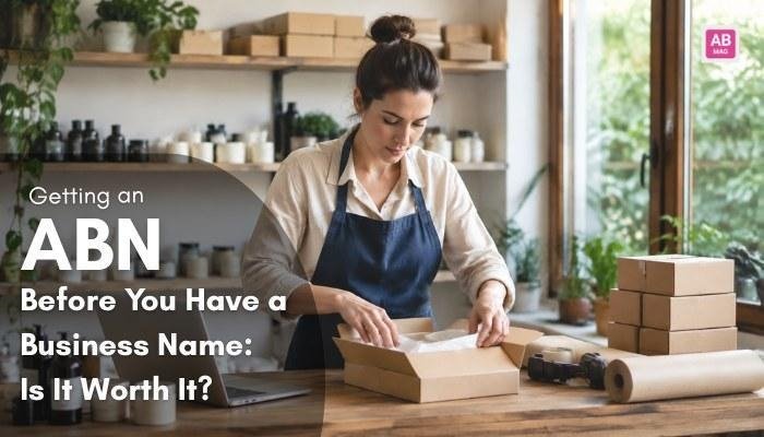 Getting an ABN Before You Have a Business Name: Is It Worth It?